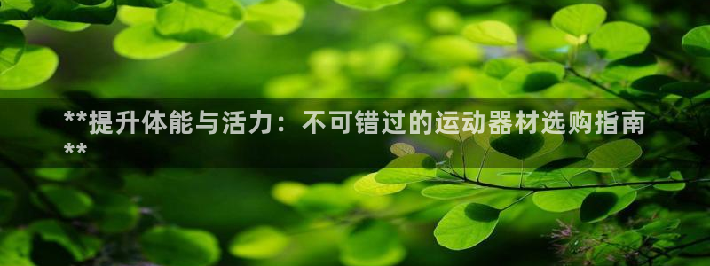 意昂體育3招商電話是多少號碼：**提升體能與活力：不