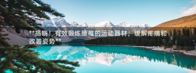 海南意昂體育3：**揭曉！有效鍛煉腰椎的運(yùn)動(dòng)器材，緩